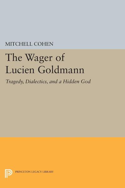 Cover for Mitchell Cohen · The Wager of Lucien Goldmann: Tragedy, Dialectics, and a Hidden God - Princeton Legacy Library (Paperback Book) (2015)