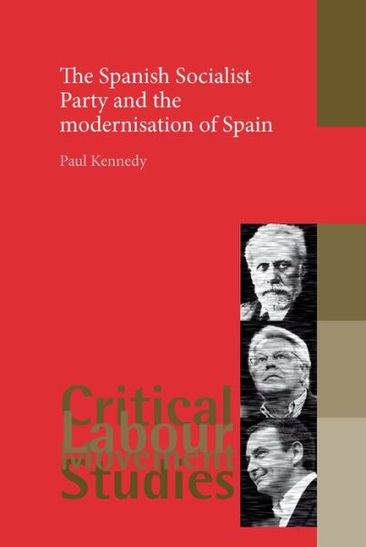 Cover for Paul Kennedy · The Spanish Socialist Party and the Modernisation of Spain - Critical Labour Movement Studies (Hardcover Book) (2013)