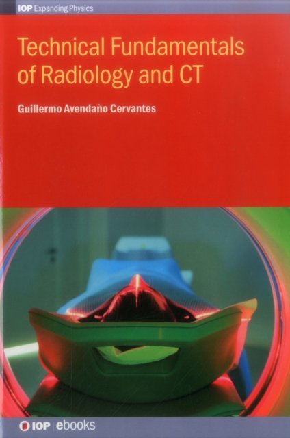 Cover for Avendano Cervantes, Guillermo (University of Valparaiso, Chile) · Technical Fundamentals of Radiology and CT - IOP Expanding Physics (Innbunden bok) (2016)
