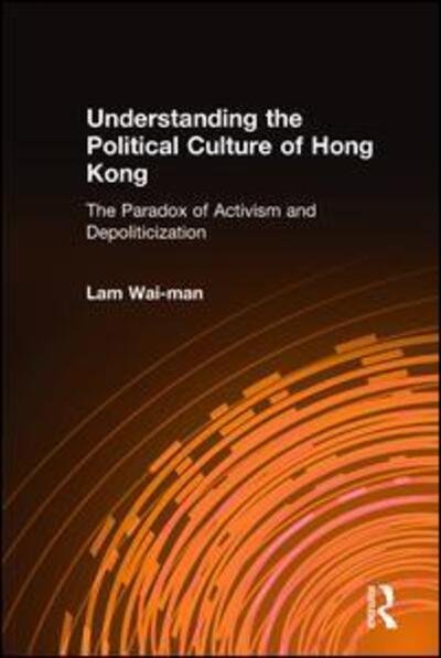 Cover for Lam Wai-man · Understanding the Political Culture of Hong Kong: The Paradox of Activism and Depoliticization: The Paradox of Activism and Depoliticization (Inbunden Bok) (2004)