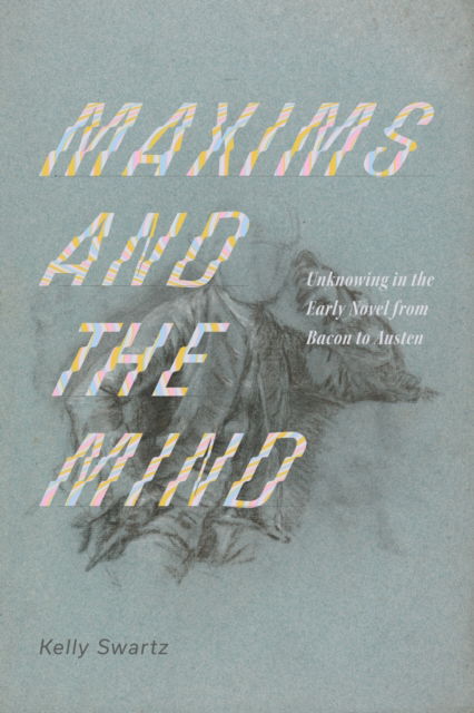 Cover for Kelly Swartz · Maxims and the Mind: Unknowing in the Early Novel from Bacon to Austen (Paperback Book) (2025)