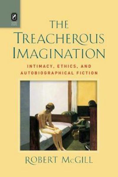 Cover for Robert McGill · The Treacherous Imagination: Intimacy, Ethics, and Autobiographical Fiction (Paperback Book) (2017)