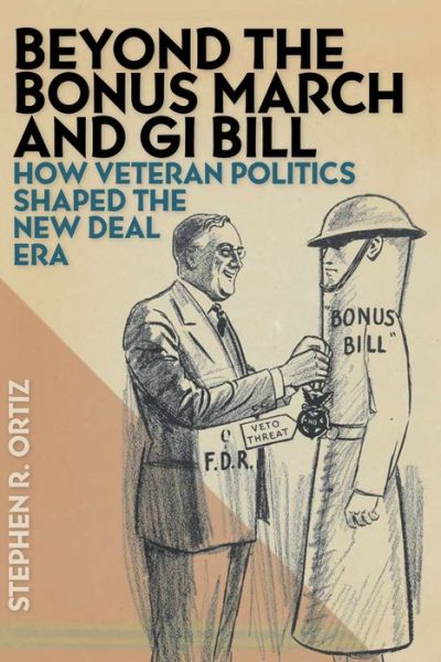 Cover for Stephen R. Ortiz · Beyond the Bonus March and GI Bill: How Veteran Politics Shaped the New Deal Era (Hardcover Book) (2009)