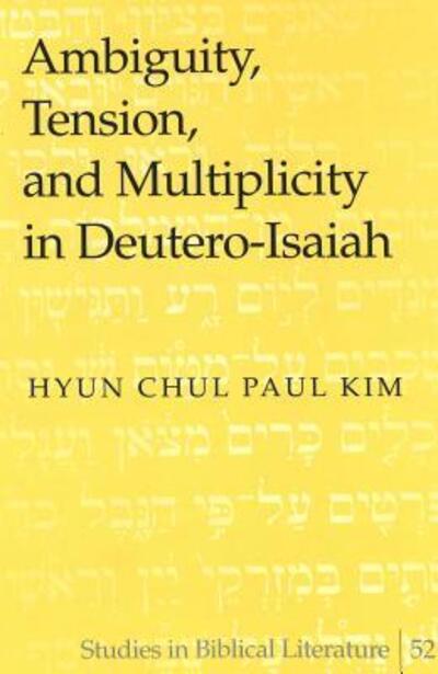 Cover for Hyun Chul Paul Kim · Ambiguity, Tension, and Multiplicity in Deutero-Isaiah - Studies in Biblical Literature (Hardcover Book) (2003)