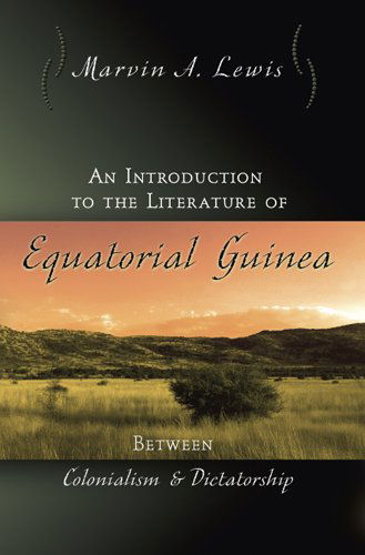 Cover for Marvin A. Lewis · An Introduction to the Literature of Equatorial Guinea: Between Colonialism and Dictatorship - Afro-romance Writers (Paperback Book) (2007)