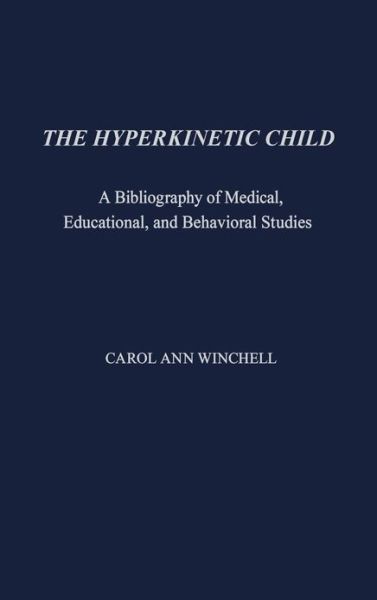 Cover for Carol A. Winchell · The Hyperkinetic Child: A Bibliography of Medical, Educational, and Behavioral Studies (Hardcover Book) (1975)