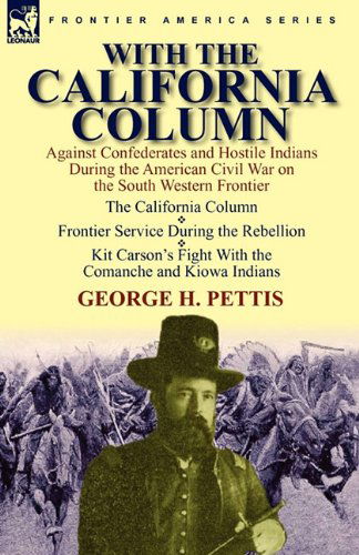 With the California Column: Against Confederates and Hostile Indians During the American Civil War - George H Pettis - Books - Leonaur Ltd - 9780857064134 - November 13, 2010