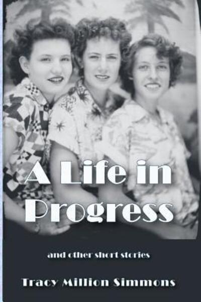 Cover for Tracy Million Simmons · A Life in Progress and Other Short Stories (Paperback Book) (2017)