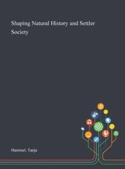 Cover for Tanja Hammel · Shaping Natural History and Settler Society (Hardcover Book) (2020)