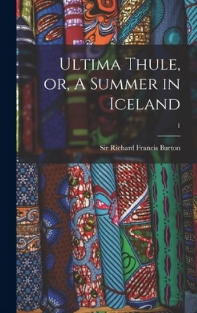 Cover for Sir Richard Francis Burton · Ultima Thule, or, A Summer in Iceland; 1 (Inbunden Bok) (2021)