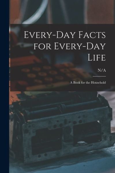 Every-day Facts for Every-day Life - N/a - Boeken - Legare Street Press - 9781013508134 - 9 september 2021