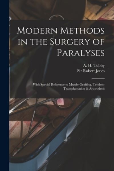 Cover for A H (Alfred Herbert) 1862- Tubby · Modern Methods in the Surgery of Paralyses (Paperback Book) (2021)