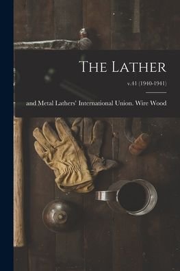 Cover for Wire And Metal Lathers' Interna Wood · The Lather; v.41 (1940-1941) (Pocketbok) (2021)