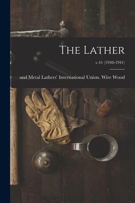 Cover for Wire And Metal Lathers' Interna Wood · The Lather; v.41 (1940-1941) (Pocketbok) (2021)