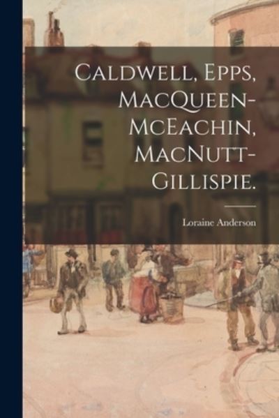 Caldwell, Epps, MacQueen-McEachin, MacNutt-Gillispie. - Loraine (Epps) 1918- Anderson - Książki - Hassell Street Press - 9781014668134 - 9 września 2021