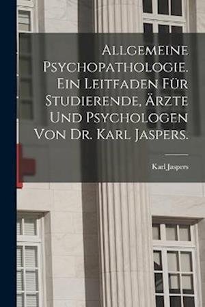 Cover for Karl Jaspers · Allgemeine Psychopathologie. ein Leitfaden Für Studierende, Ärzte und Psychologen Von Dr. Karl Jaspers (Bog) (2022)