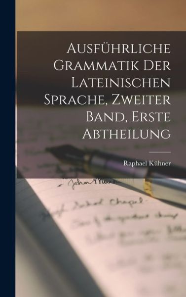 Cover for Raphael Kühner · Ausführliche Grammatik der Lateinischen Sprache, Zweiter Band, Erste Abtheilung (Book) (2022)