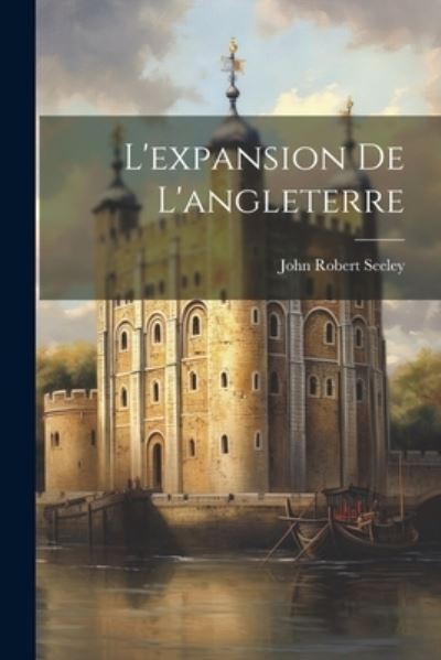 Cover for John Robert Seeley · Expansion De L'angleterre (Buch) (2023)