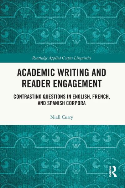 Cover for Niall Curry · Academic Writing and Reader Engagement: Contrasting Questions in English, French and Spanish Corpora - Routledge Applied Corpus Linguistics (Paperback Book) (2021)