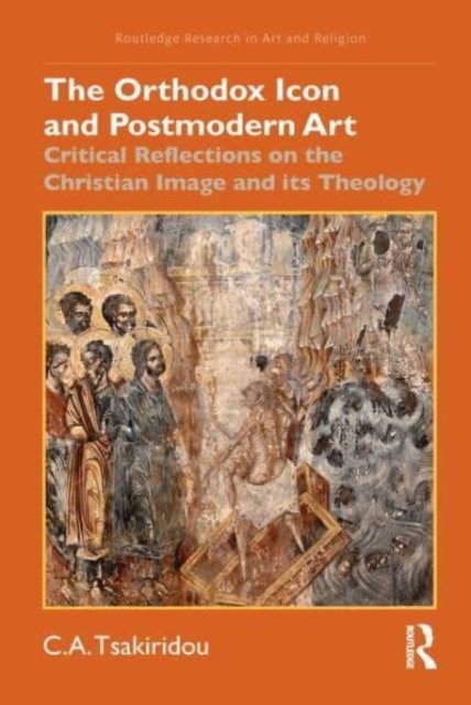 The Orthodox Icon and Postmodern Art: Critical Reflections on the Christian Image and its Theology - Routledge Research in Art and Religion - Tsakiridou, C.A. (La Salle University, USA.) - Boeken - Taylor & Francis Ltd - 9781032181134 - 16 augustus 2024