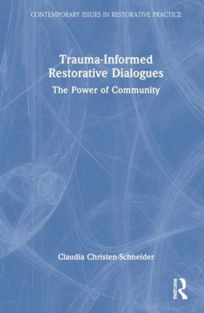 Cover for Claudia Christen-Schneider · Trauma-Informed Restorative Dialogues: The Power of Community - Contemporary Issues in Restorative Practices (Paperback Book) (2025)