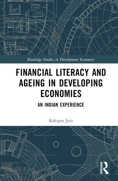 Cover for Kshipra Jain · Financial Literacy and Ageing in Developing Economies: An Indian Experience - Routledge Studies in Development Economics (Hardcover bog) (2023)