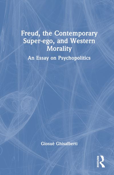 Cover for Giosue Ghisalberti · Freud, the Contemporary Super-ego, and Western Morality: An Essay on Psychopolitics (Hardcover bog) (2023)