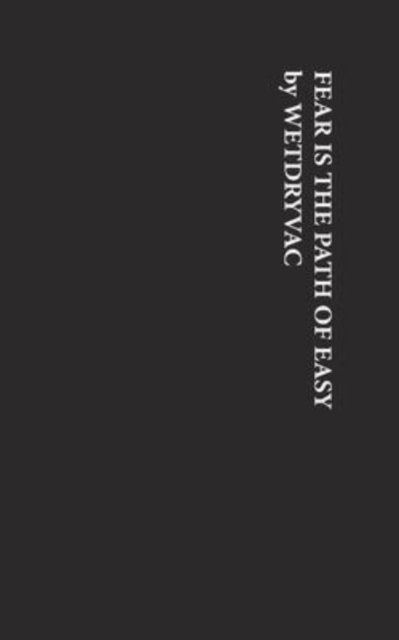 Fear is the Path of Easy - Wetdryvac - Bøger - Blurb - 9781034963134 - 6. maj 2024