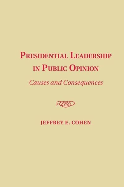 Cover for Cohen, Jeffrey E. (Fordham University, New York) · Presidential Leadership in Public Opinion: Causes and Consequences (Hardcover Book) (2015)