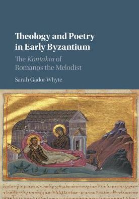 Cover for Gador-Whyte, Sarah (Australian Catholic University, Melbourne) · Theology and Poetry in Early Byzantium: The Kontakia of Romanos the Melodist (Hardcover Book) (2017)