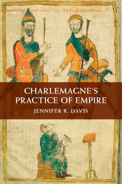 Cover for Davis, Jennifer R. (Catholic University of America, Washington DC) · Charlemagne's Practice of Empire (Paperback Bog) (2017)