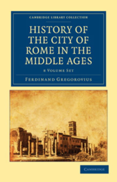 Cover for Ferdinand Gregorovius · History of the City of Rome in the Middle Ages 8 Volume Set in 13 Paperback Pieces - Cambridge Library Collection - Medieval History (Book pack) (2010)