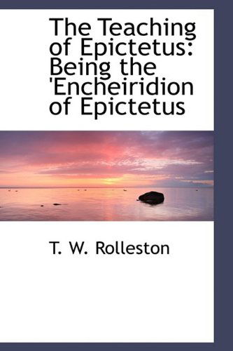 Cover for T. W. Rolleston · The Teaching of Epictetus: Being the 'encheiridion of Epictetus (Paperback Book) (2009)