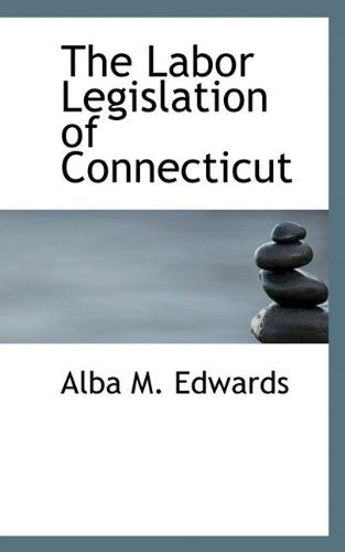 Cover for Alba M Edwards · The Labor Legislation of Connecticut (Paperback Book) (2009)