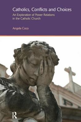 Cover for Coco, Angela (Southern Cross University, Australia) · Catholics, Conflicts and Choices: An Exploration of Power Relations in the Catholic Church - Gender, Theology and Spirituality (Paperback Book) (2018)