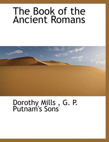 The Book of the Ancient Romans - Dorothy Mills - Kirjat - BiblioLife - 9781140059134 - sunnuntai 4. huhtikuuta 2010