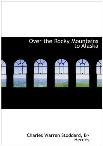 Cover for Charles Warren Stoddard · Over the Rocky Mountains to Alaska (Hardcover Book) (2010)