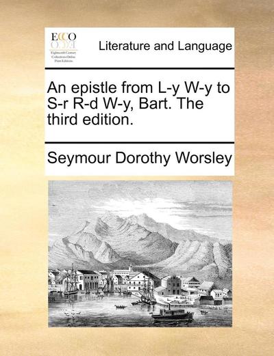 Cover for Seymour Dorothy Worsley · An Epistle from L-y W-y to S-r R-d W-y, Bart. the Third Edition. (Paperback Book) (2010)