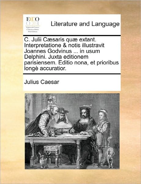 Cover for Julius Caesar · C. Julii Caesaris Quae Extant. Interpretatione &amp; Notis Illustravit Joannes Godvinus ... in Usum Delphini. Juxta Editionem Parisiensem. Editio Nona, et (Paperback Bog) (2010)