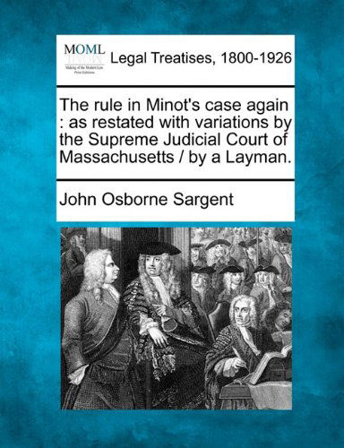 Cover for John Osborne Sargent · The Rule in Minot's Case Again: As Restated with Variations by the Supreme Judicial Court of Massachusetts /  by a Layman. (Paperback Bog) (2010)
