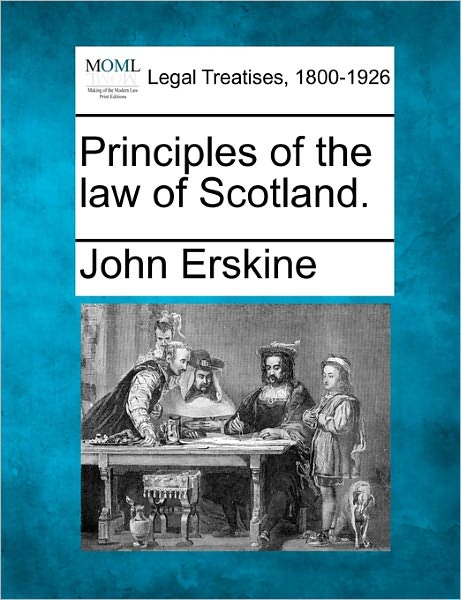 Principles of the Law of Scotland. - John Erskine - Books - Gale Ecco, Making of Modern Law - 9781240135134 - December 20, 2010