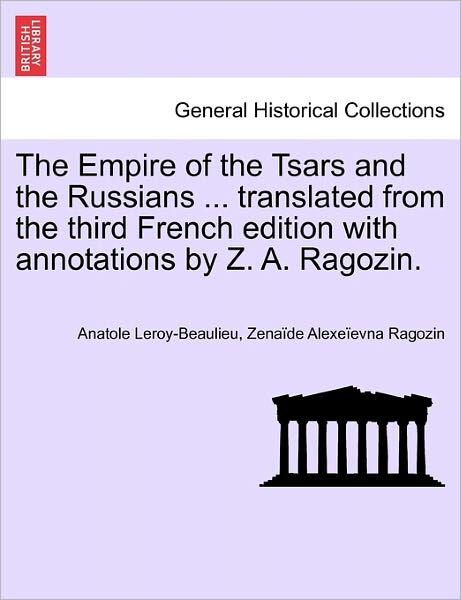 Cover for Anatole Leroy-beaulieu · The Empire of the Tsars and the Russians ... Translated from the Third French Edition with Annotations by Z. A. Ragozin. (Paperback Book) (2011)