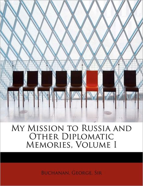 Cover for George Buchanan · My Mission to Russia and Other Diplomatic Memories, Volume I (Paperback Book) (2011)