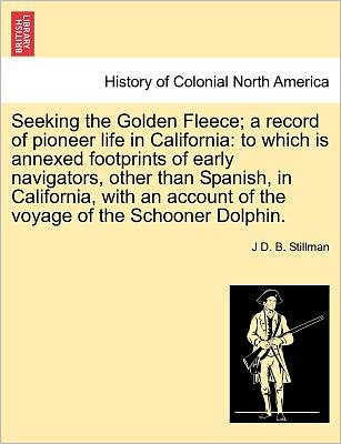 Cover for J D B Stillman · Seeking the Golden Fleece; a Record of Pioneer Life in California: to Which is Annexed Footprints of Early Navigators, Other Than Spanish, in Californ (Paperback Book) (2011)