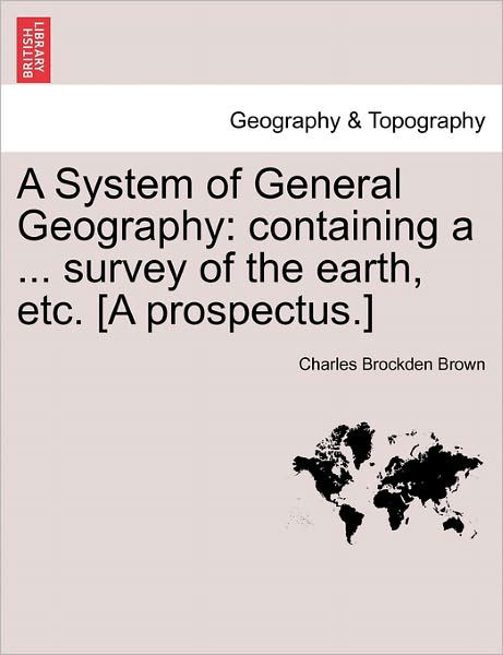 Cover for Charles Brockden Brown · A System of General Geography: Containing a ... Survey of the Earth, Etc. [a Prospectus.] (Taschenbuch) (2011)