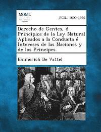 Cover for Emmerich De Vattel · Derecho De Gentes, O Principios De La Ley Natural Aplicados a La Conducta E Intereses De Las Naciones Y De Los Principes. (Paperback Book) (2013)