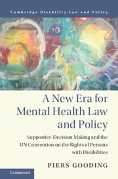 Cover for Gooding, Piers (University of Melbourne) · A New Era for Mental Health Law and Policy: Supported Decision-Making and the UN Convention on the Rights of Persons with Disabilities - Cambridge Disability Law and Policy Series (Paperback Book) (2018)