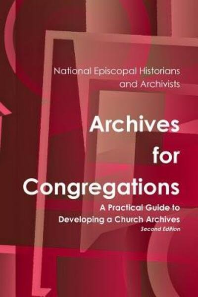 Archives for Congregations: a Practical Guide to Developing a Church Archives Second Edition - Historians and Archivists, National Epis - Books - Lulu.com - 9781329111134 - April 18, 2015