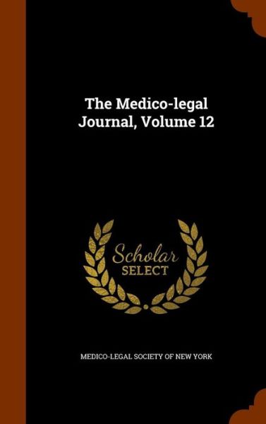 Cover for Medico-Legal Society of New York · The Medico-Legal Journal, Volume 12 (Hardcover Book) (2015)