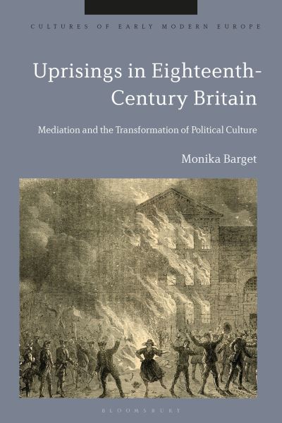 Cover for Barget, Dr Monika (Maastricht University, The Netherlands) · Uprisings in Eighteenth-Century Britain: Mediation and the Transformation of Political Culture - Cultures of Early Modern Europe (Hardcover Book) (2023)